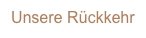 Unsere Rückkehr